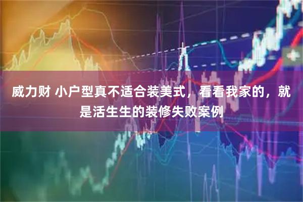 威力财 小户型真不适合装美式，看看我家的，就是活生生的装修失败案例
